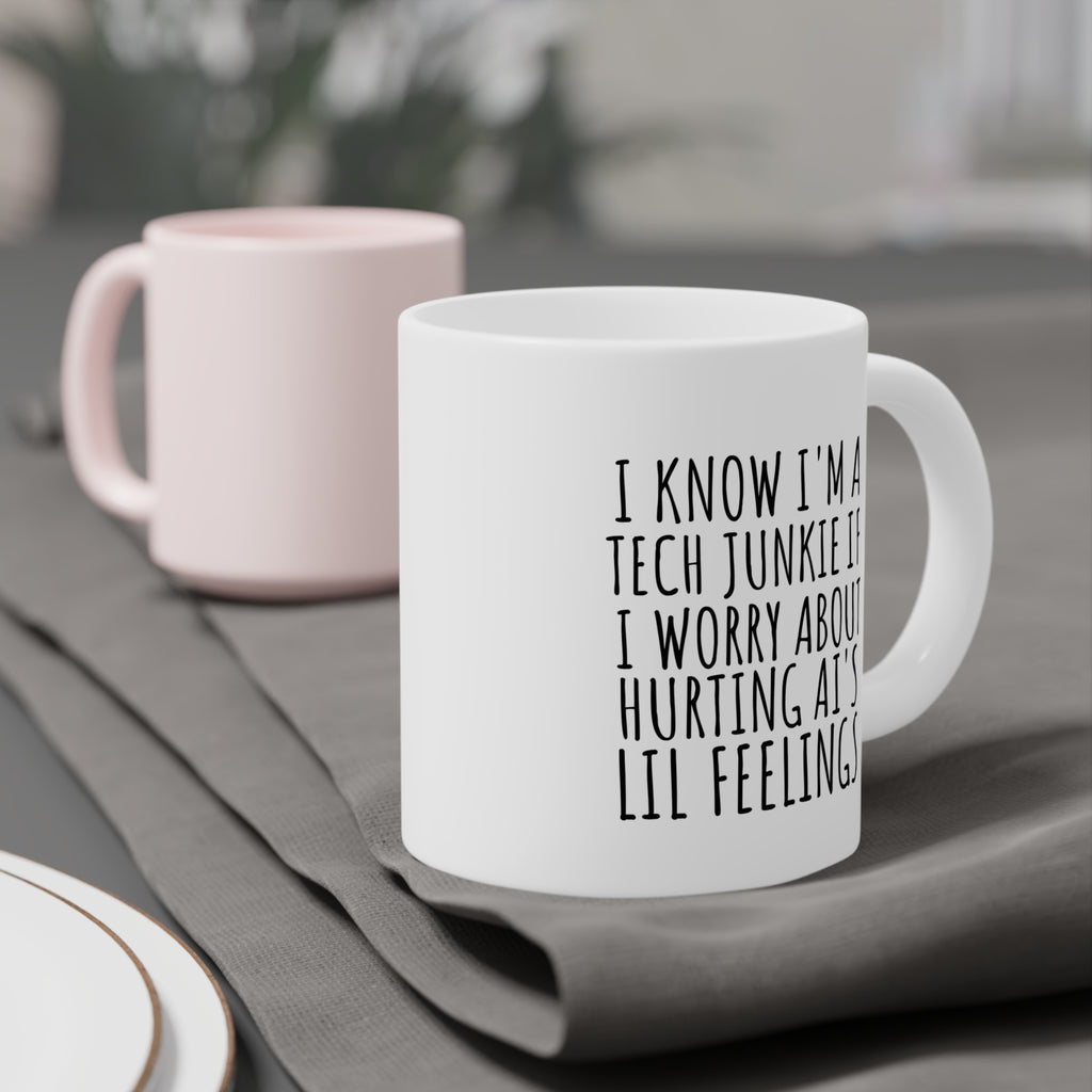 Tech Junkie Mug — "I Know I'm a Tech Junkie If I Worry About Hurting AI's Lil Feelings" Ceramic Coffee Cup