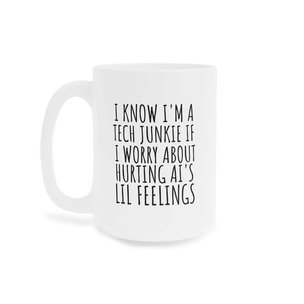 Tech Junkie Mug — "I Know I'm a Tech Junkie If I Worry About Hurting AI's Lil Feelings" Ceramic Coffee Cup