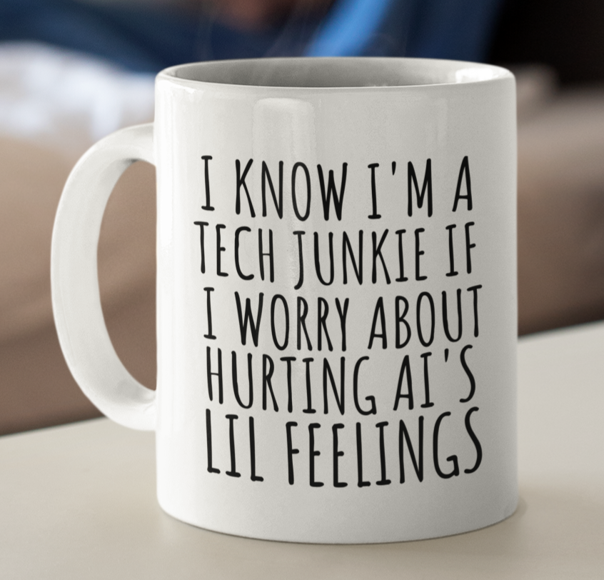 Tech Junkie Coffee Mug — "I Know I'm a Tech Junkie If I Worry About Hurting AI's Lil Feelings" Ceramic Mug