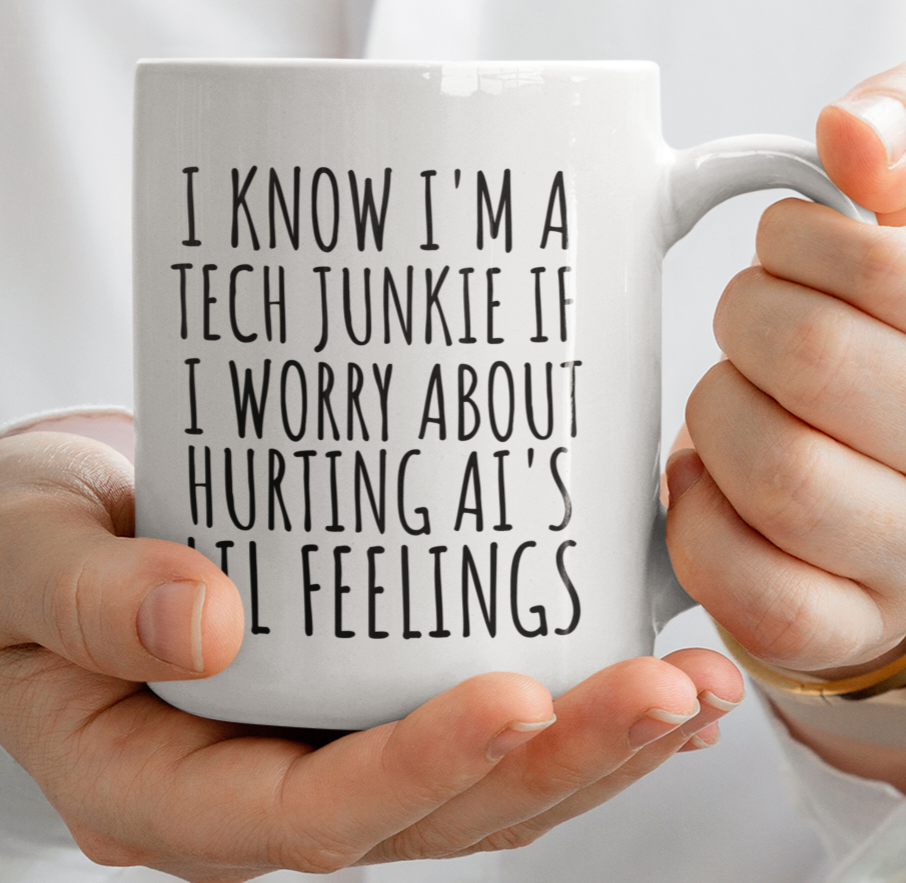 Tech Junkie Coffee Mug — "I Know I'm a Tech Junkie If I Worry About Hurting AI's Lil Feelings" Ceramic Mug