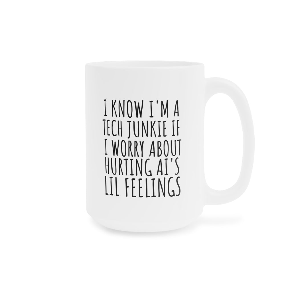 Tech Junkie Mug — "I Know I'm a Tech Junkie If I Worry About Hurting AI's Lil Feelings" Ceramic Coffee Cup